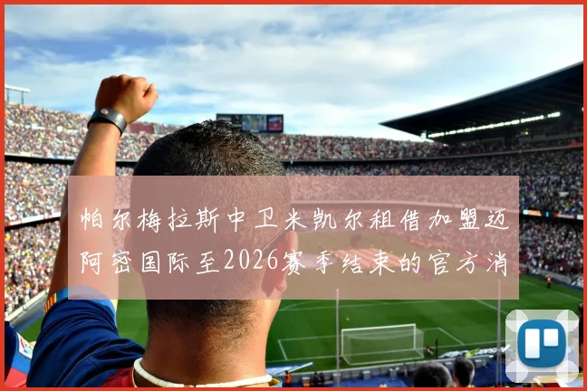帕尔梅拉斯中卫米凯尔租借加盟迈阿密国际至2026赛季结束的官方消息