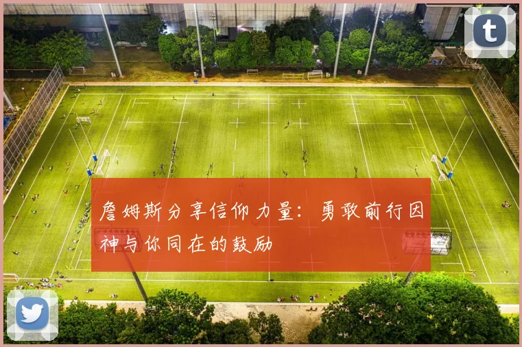 詹姆斯分享信仰力量：勇敢前行因神与你同在的鼓励